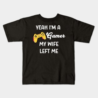 Yeah I'm a Gamer My Wife Left Me Kids T-Shirt